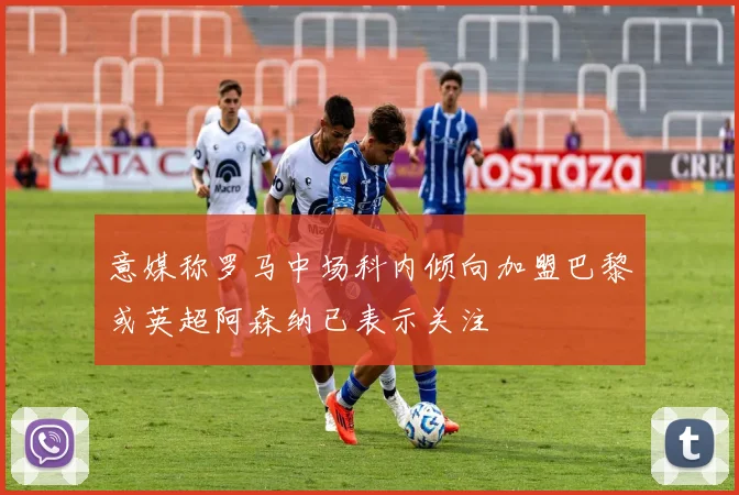 意媒称罗马中场科内倾向加盟巴黎或英超阿森纳已表示关注